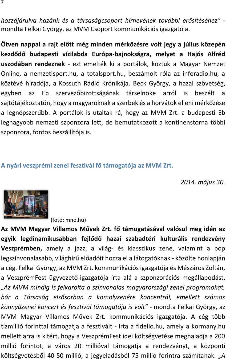 köztük a Magyar Nemzet Online, a nemzetisport.hu, a totalsport.hu, beszámolt róla az inforadio.hu, a köztévé híradója, a Kossuth Rádió Krónikája.