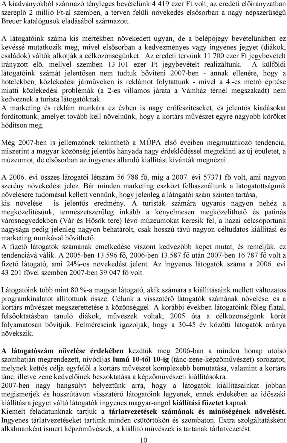 A látogatóink száma kis mértékben növekedett ugyan, de a belépőjegy bevételünkben ez kevéssé mutatkozik meg, mivel elsősorban a kedvezményes vagy ingyenes jegyet (diákok, családok) váltók alkotják a