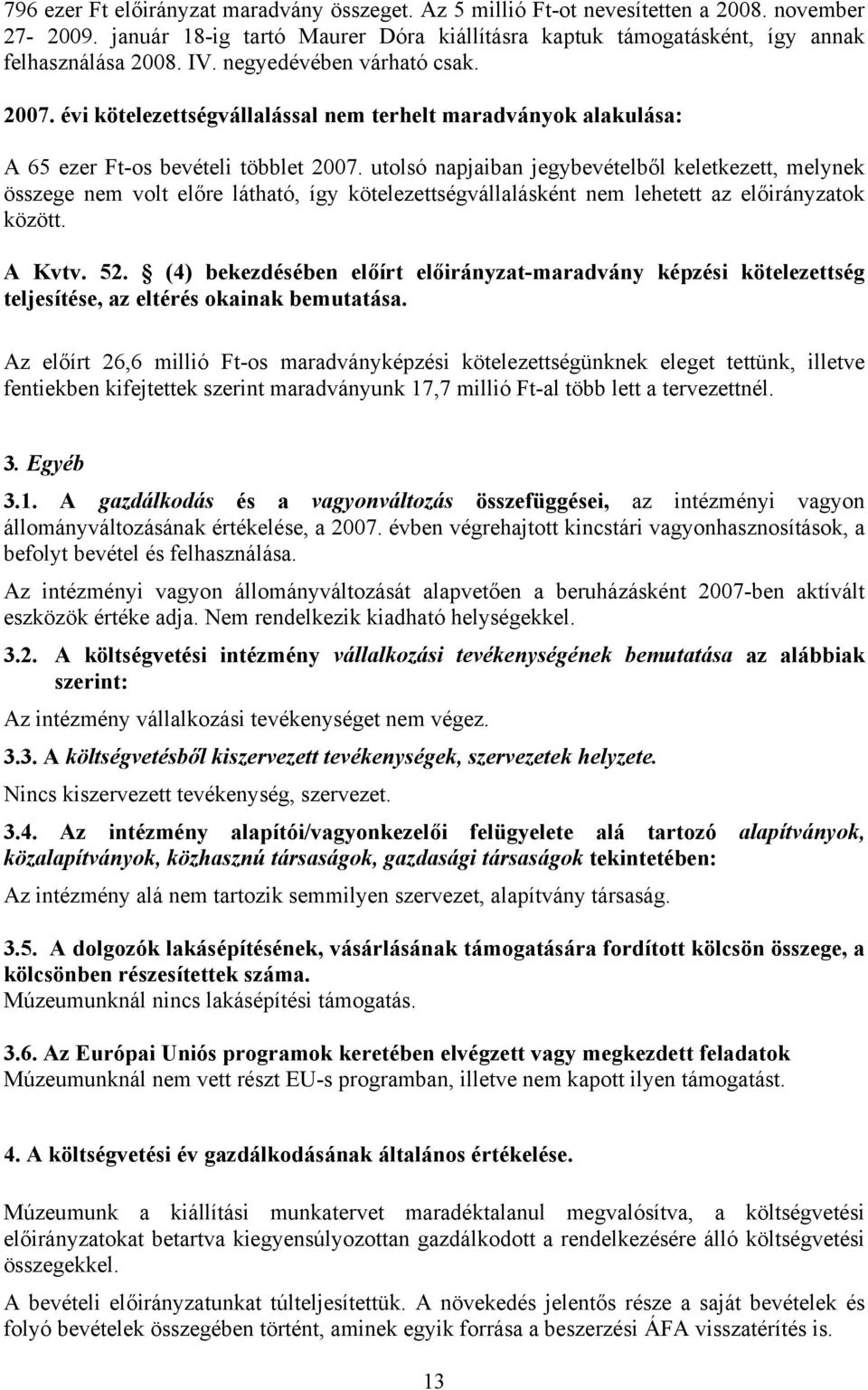 utolsó napjaiban jegybevételből keletkezett, melynek összege nem volt előre látható, így kötelezettségvállalásként nem lehetett az előirányzatok között. A Kvtv. 52.