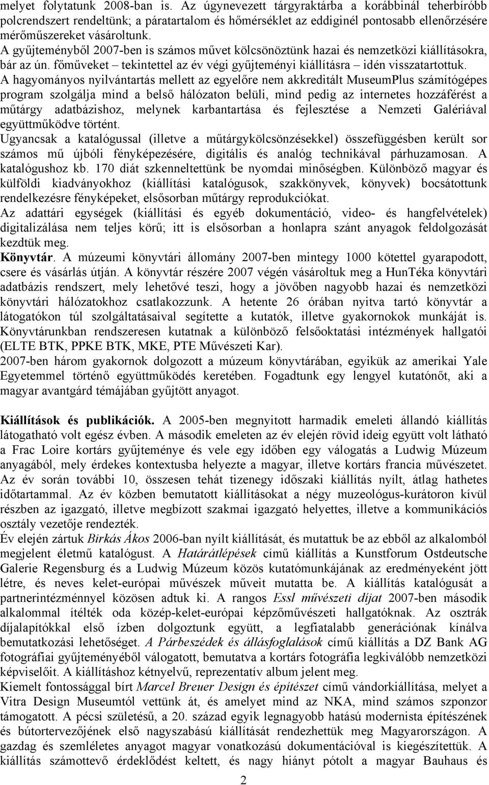 A gyűjteményből 2007ben is számos művet kölcsönöztünk hazai és nemzetközi kiállításokra, bár az ún. főműveket tekintettel az év végi gyűjteményi kiállításra idén visszatartottuk.