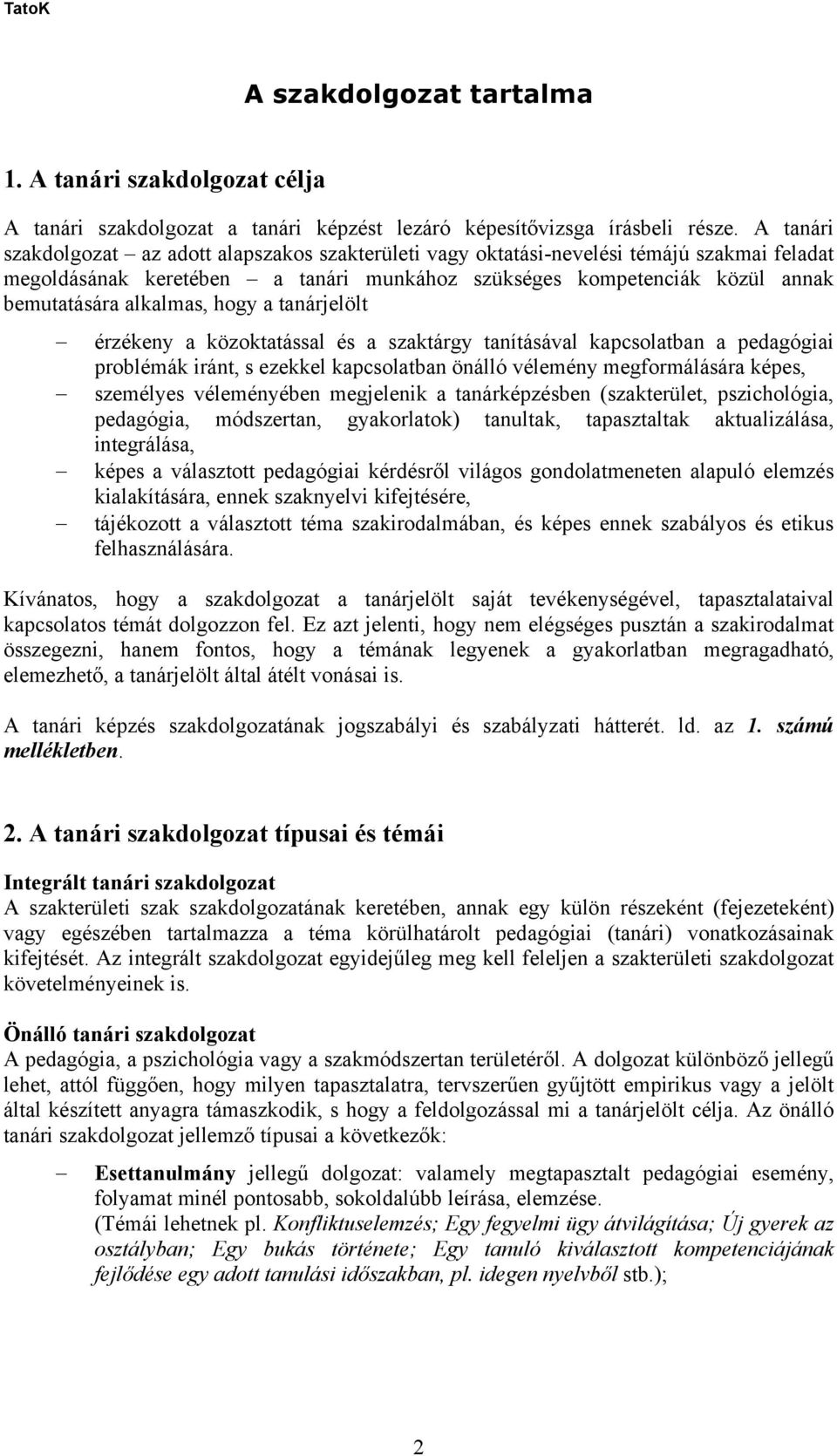 hogy a tanárjelölt érzékeny a közoktatással és a szaktárgy tanításával kapcsolatban a pedagógiai problémák iránt, s ezekkel kapcsolatban önálló vélemény megformálására képes, személyes véleményében