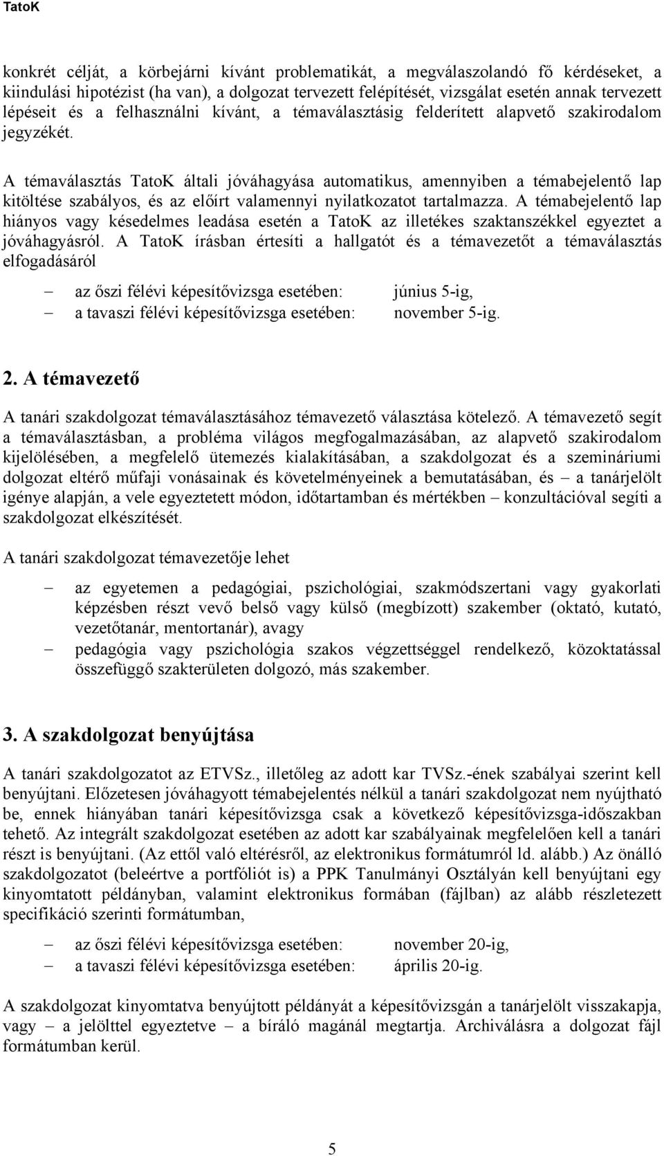 A témaválasztás TatoK általi jóváhagyása automatikus, amennyiben a témabejelentő lap kitöltése szabályos, és az előírt valamennyi nyilatkozatot tartalmazza.