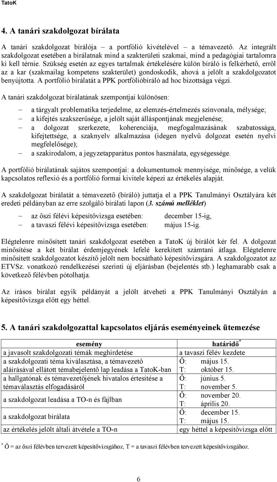 Szükség esetén az egyes tartalmak értékelésére külön bíráló is felkérhető, erről az a kar (szakmailag kompetens szakterület) gondoskodik, ahová a jelölt a szakdolgozatot benyújtotta.