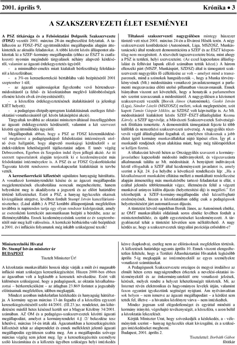 A többi között közös álláspontot alakítottak ki a SZEF kormány-megállapodás (ehhez az ÉSZT is csatlakozott) nyomán meginduló tárgyalások néhány alapvető kérdéséről, valamint az ágazati