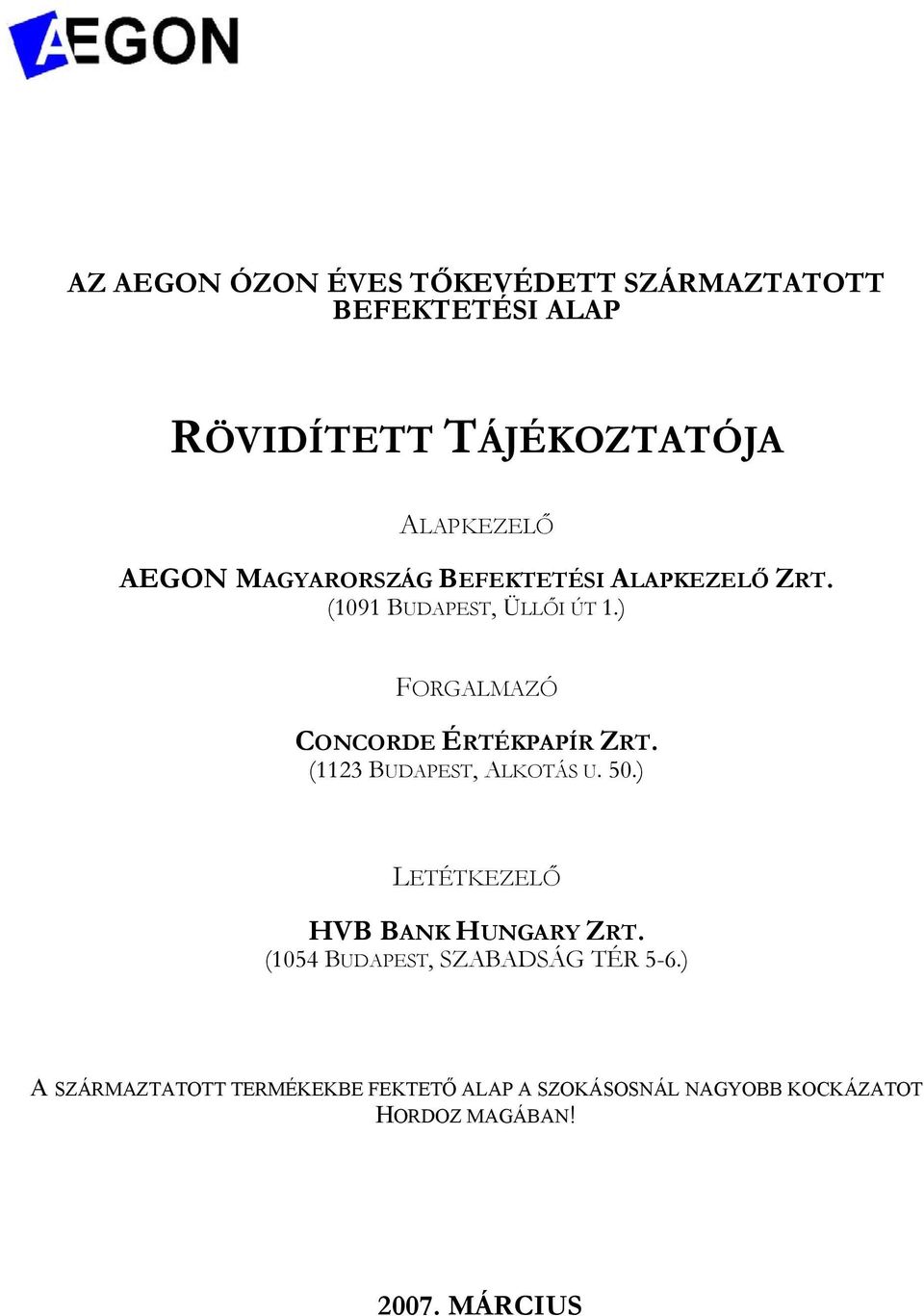 ) FORGALMAZÓ CONCORDE ÉRTÉKPAPÍR ZRT. (1123 BUDAPEST, ALKOTÁS U. 50.) LETÉTKEZELŐ HVB BANK HUNGARY ZRT.