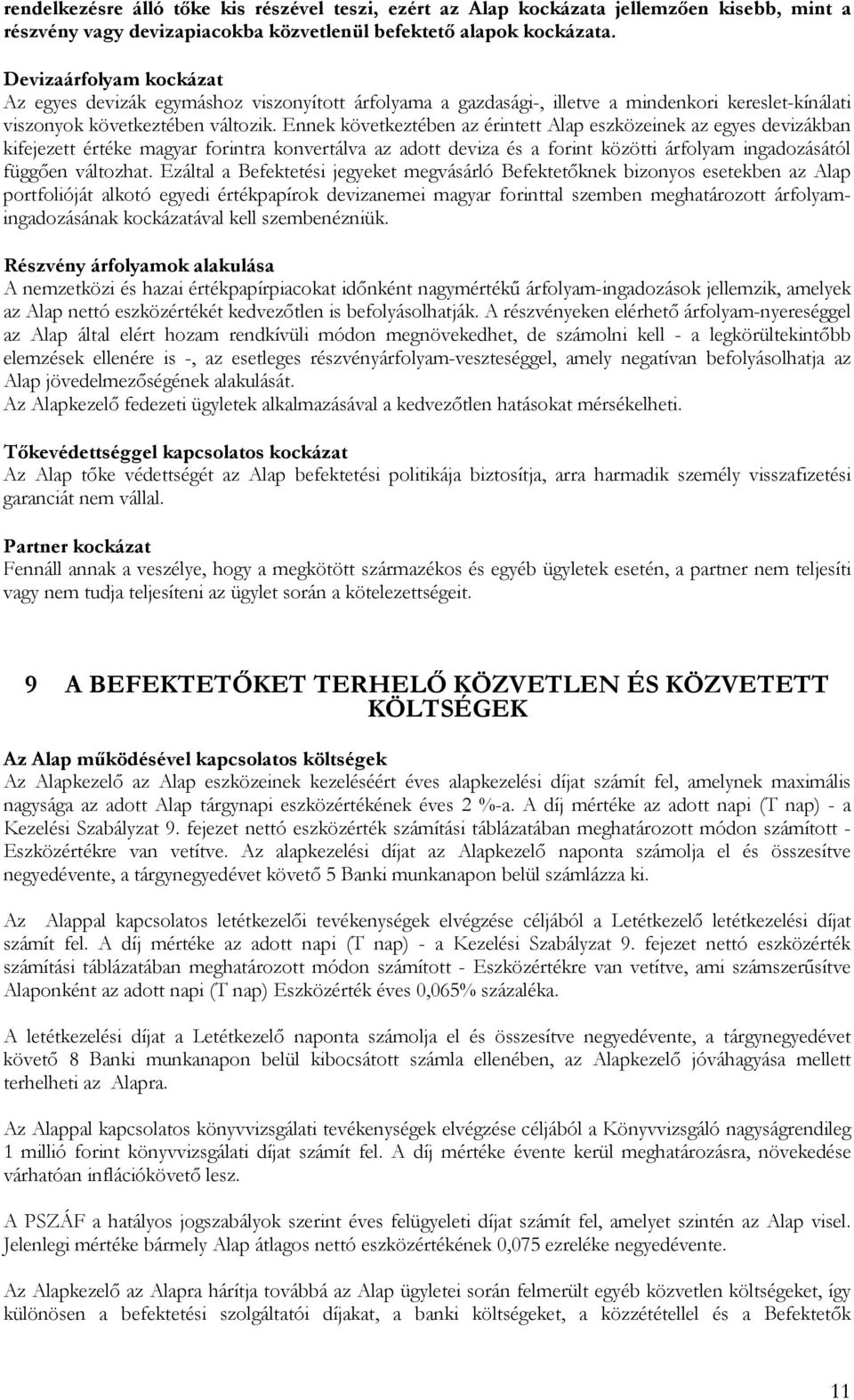 Ennek következtében az érintett Alap eszközeinek az egyes devizákban kifejezett értéke magyar forintra konvertálva az adott deviza és a forint közötti árfolyam ingadozásától függően változhat.