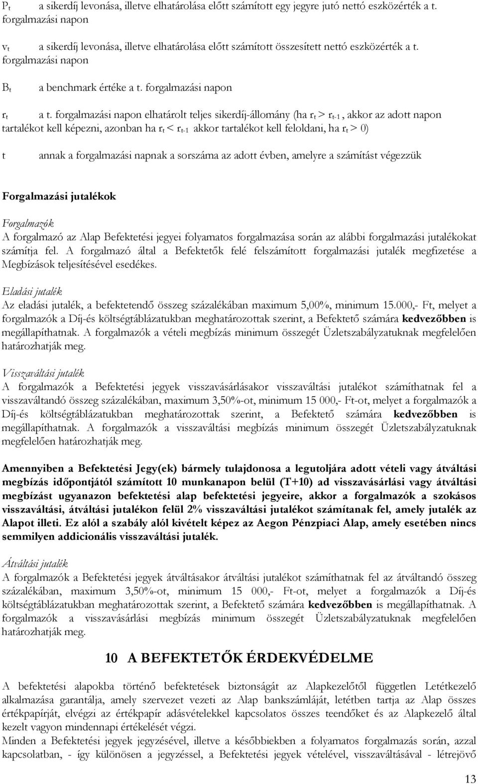 forgalmazási napon elhatárolt teljes sikerdíj-állomány (ha r t > r t-1, akkor az adott napon tartalékot kell képezni, azonban ha r t < r t-1 akkor tartalékot kell feloldani, ha r t > 0) t annak a