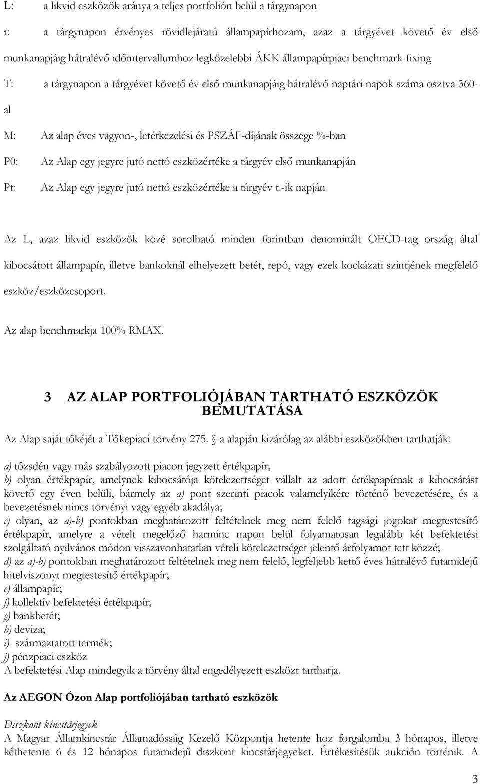 PSZÁF-díjának összege %-ban P0: Az Alap egy jegyre jutó nettó eszközértéke a tárgyév első munkanapján Pt: Az Alap egy jegyre jutó nettó eszközértéke a tárgyév t.