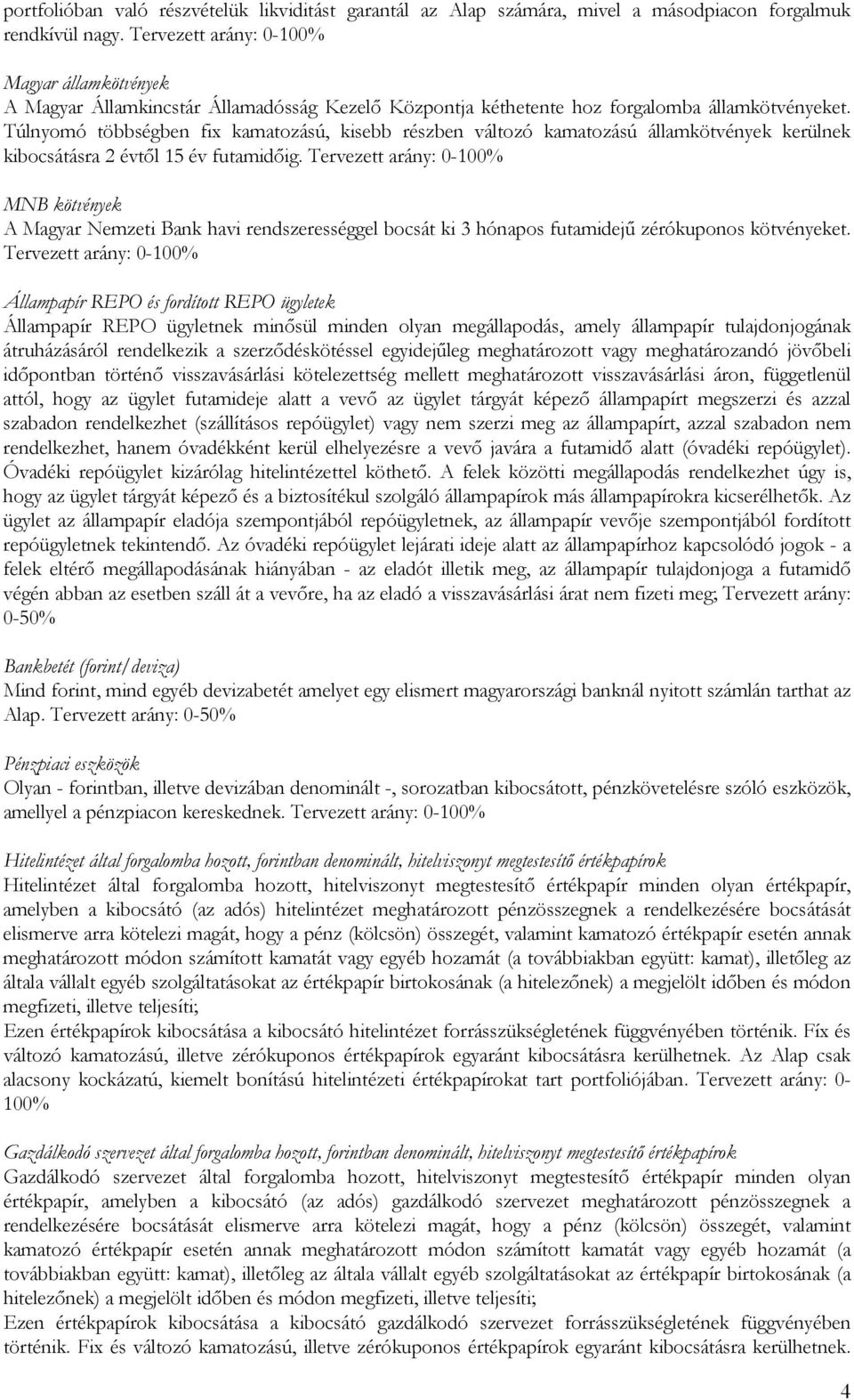 Túlnyomó többségben fix kamatozású, kisebb részben változó kamatozású államkötvények kerülnek kibocsátásra 2 évtől 15 év futamidőig.