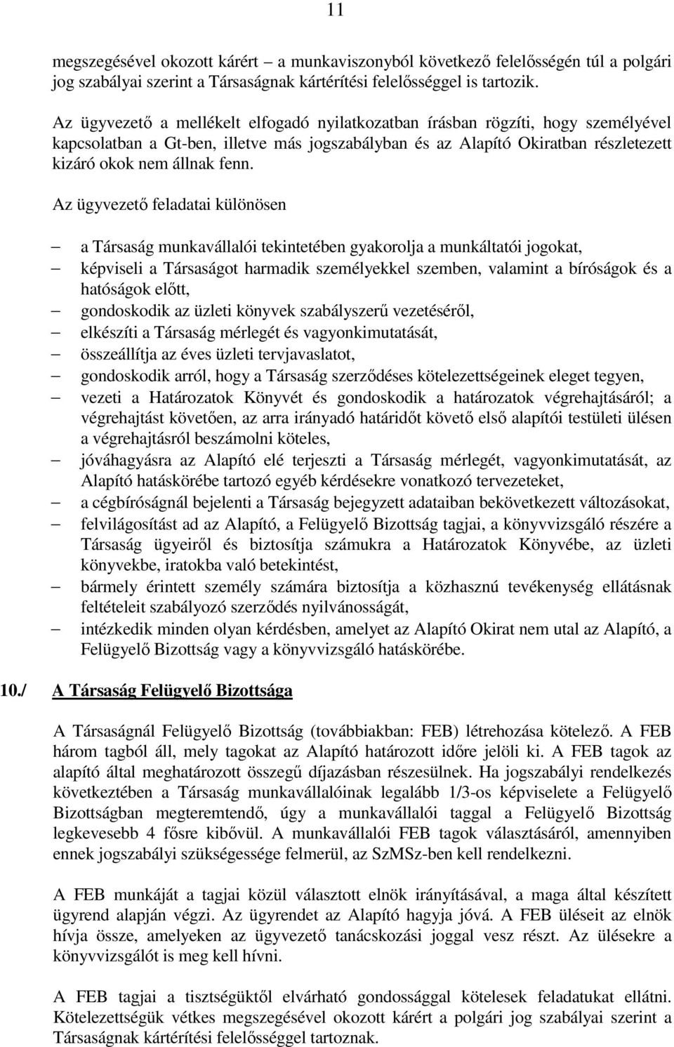 Az ügyvezetı feladatai különösen a Társaság munkavállalói tekintetében gyakorolja a munkáltatói jogokat, képviseli a Társaságot harmadik személyekkel szemben, valamint a bíróságok és a hatóságok