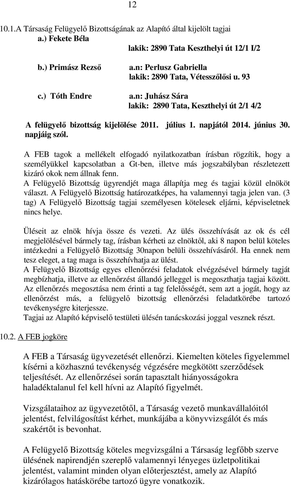 napjáig szól. A FEB tagok a mellékelt elfogadó nyilatkozatban írásban rögzítik, hogy a személyükkel kapcsolatban a Gt-ben, illetve más jogszabályban részletezett kizáró okok nem állnak fenn.