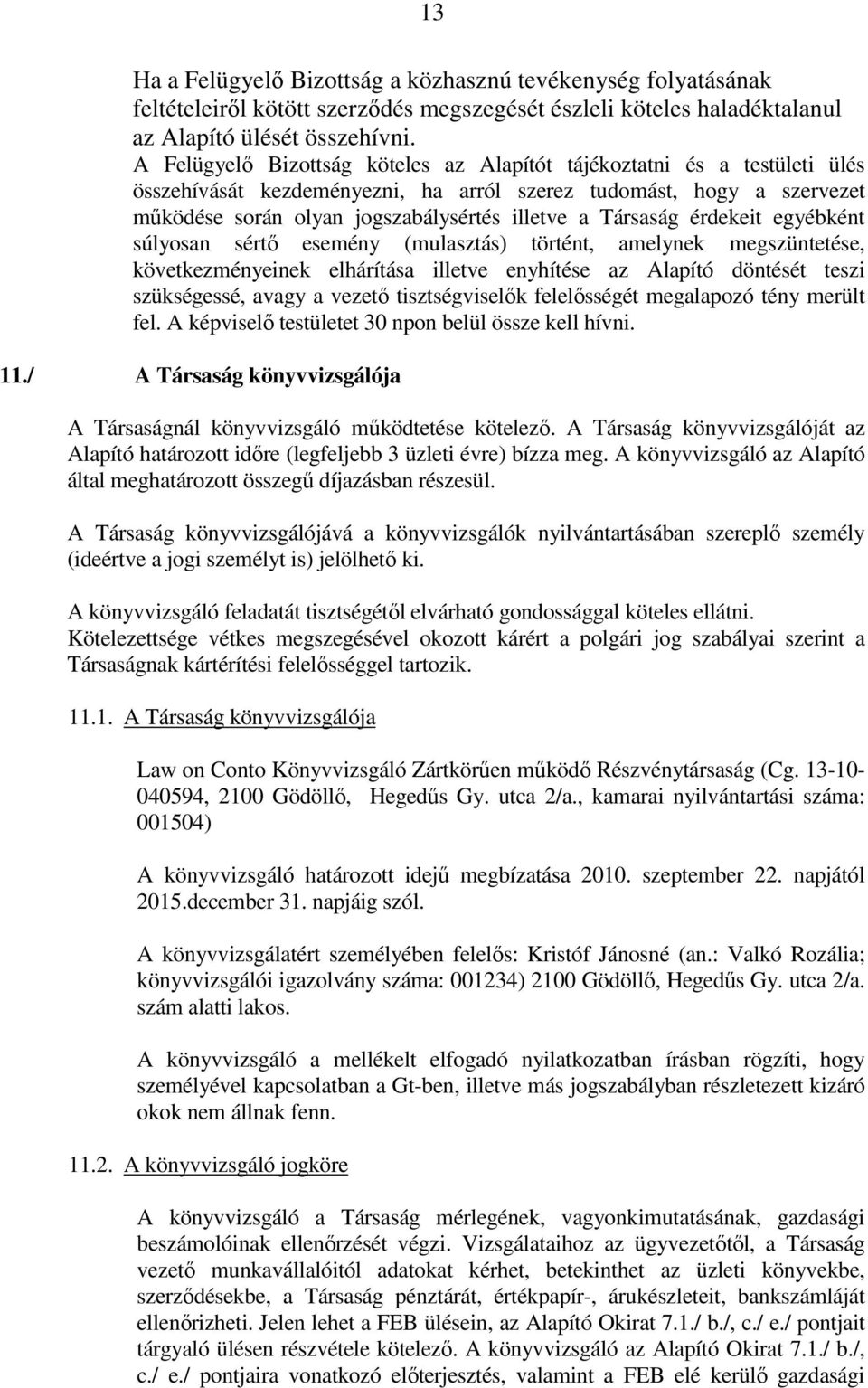 Társaság érdekeit egyébként súlyosan sértı esemény (mulasztás) történt, amelynek megszüntetése, következményeinek elhárítása illetve enyhítése az Alapító döntését teszi szükségessé, avagy a vezetı