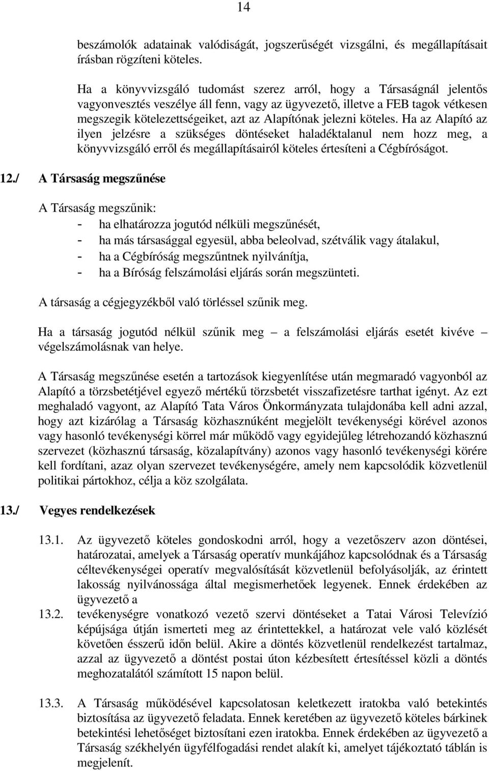 jelezni köteles. Ha az Alapító az ilyen jelzésre a szükséges döntéseket haladéktalanul nem hozz meg, a könyvvizsgáló errıl és megállapításairól köteles értesíteni a Cégbíróságot. 12.