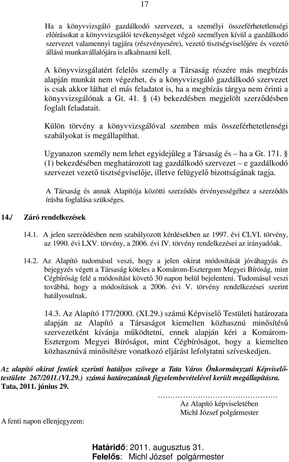 A könyvvizsgálatért felelıs személy a Társaság részére más megbízás alapján munkát nem végezhet, és a könyvvizsgáló gazdálkodó szervezet is csak akkor láthat el más feladatot is, ha a megbízás tárgya