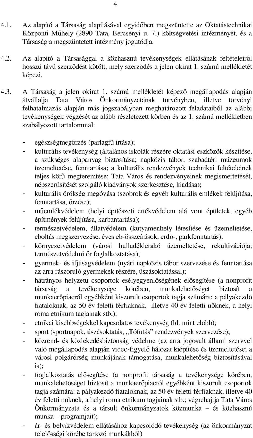 Az alapító a Társasággal a közhasznú tevékenységek ellátásának feltételeirıl hosszú távú szerzıdést kötött, mely szerzıdés a jelen okirat 1. számú mellékletét képezi. 4.3. A Társaság a jelen okirat 1.