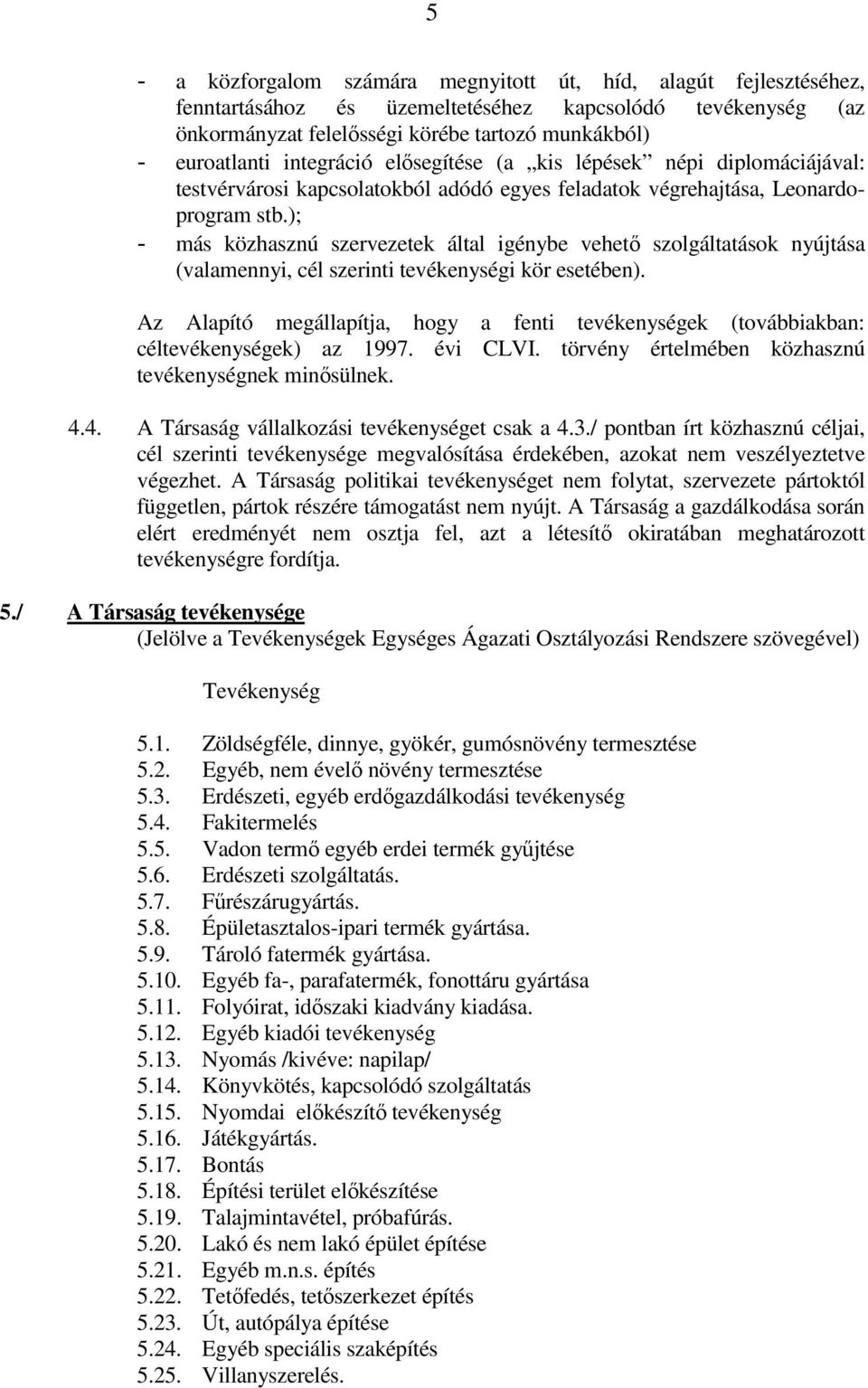 ); - más közhasznú szervezetek által igénybe vehetı szolgáltatások nyújtása (valamennyi, cél szerinti tevékenységi kör esetében).