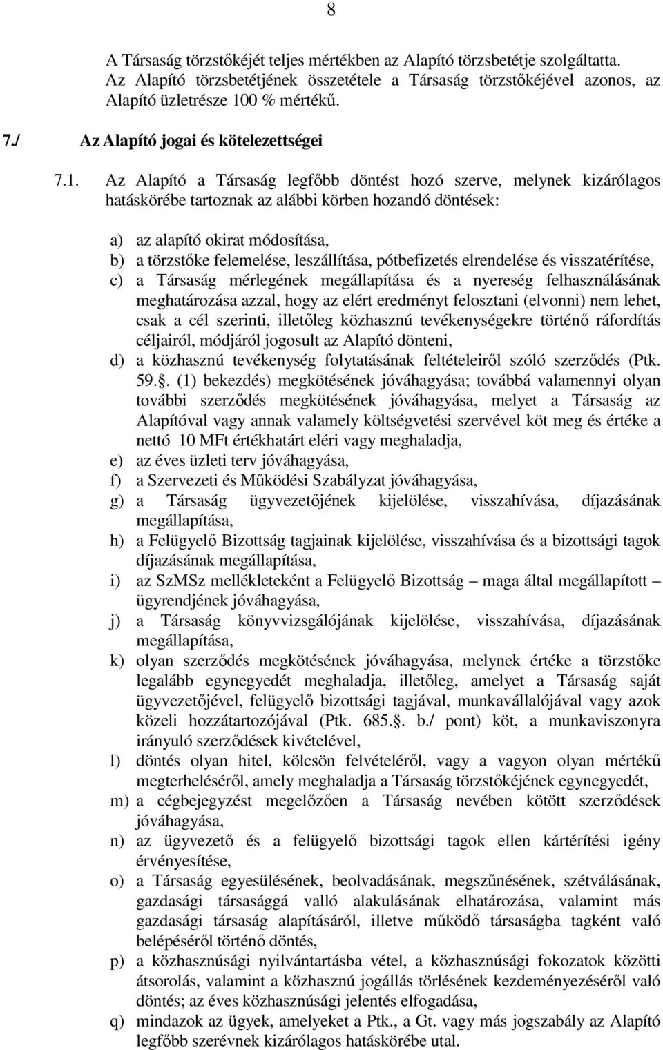 Az Alapító a Társaság legfıbb döntést hozó szerve, melynek kizárólagos hatáskörébe tartoznak az alábbi körben hozandó döntések: a) az alapító okirat módosítása, b) a törzstıke felemelése,