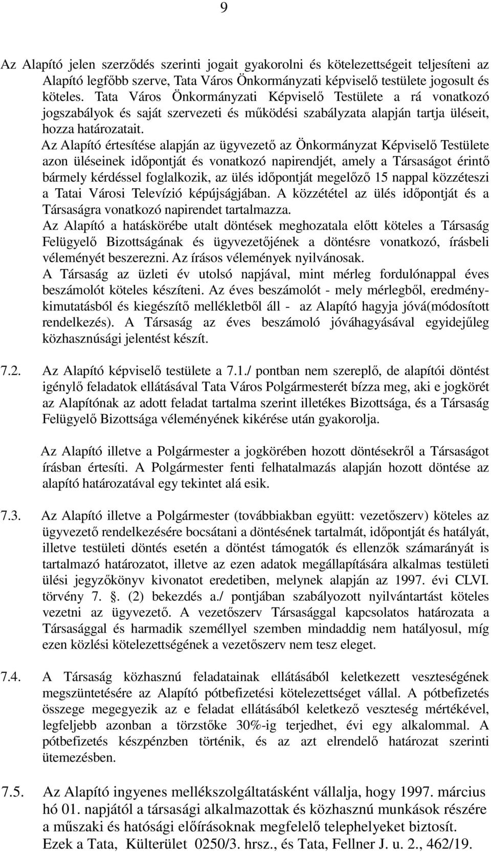 Az Alapító értesítése alapján az ügyvezetı az Önkormányzat Képviselı Testülete azon üléseinek idıpontját és vonatkozó napirendjét, amely a Társaságot érintı bármely kérdéssel foglalkozik, az ülés