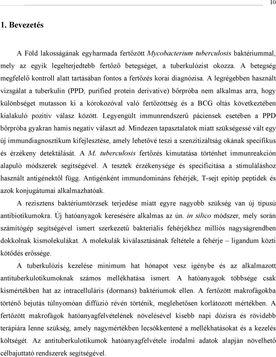 A legrégebben használt vizsgálat a tuberkulin (PPD, purified protein derivative) bőrpróba nem alkalmas arra, hogy különbséget mutasson ki a kórokozóval való fertőzöttség és a BCG oltás következtében