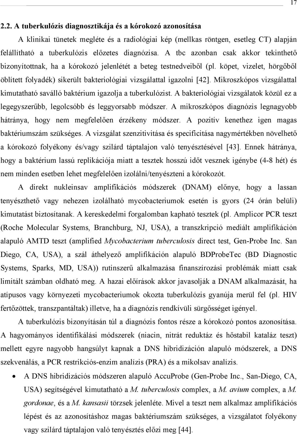 Mikroszkópos vizsgálattal kimutatható saválló baktérium igazolja a tuberkulózist. A bakteriológiai vizsgálatok közül ez a legegyszerűbb, legolcsóbb és leggyorsabb módszer.