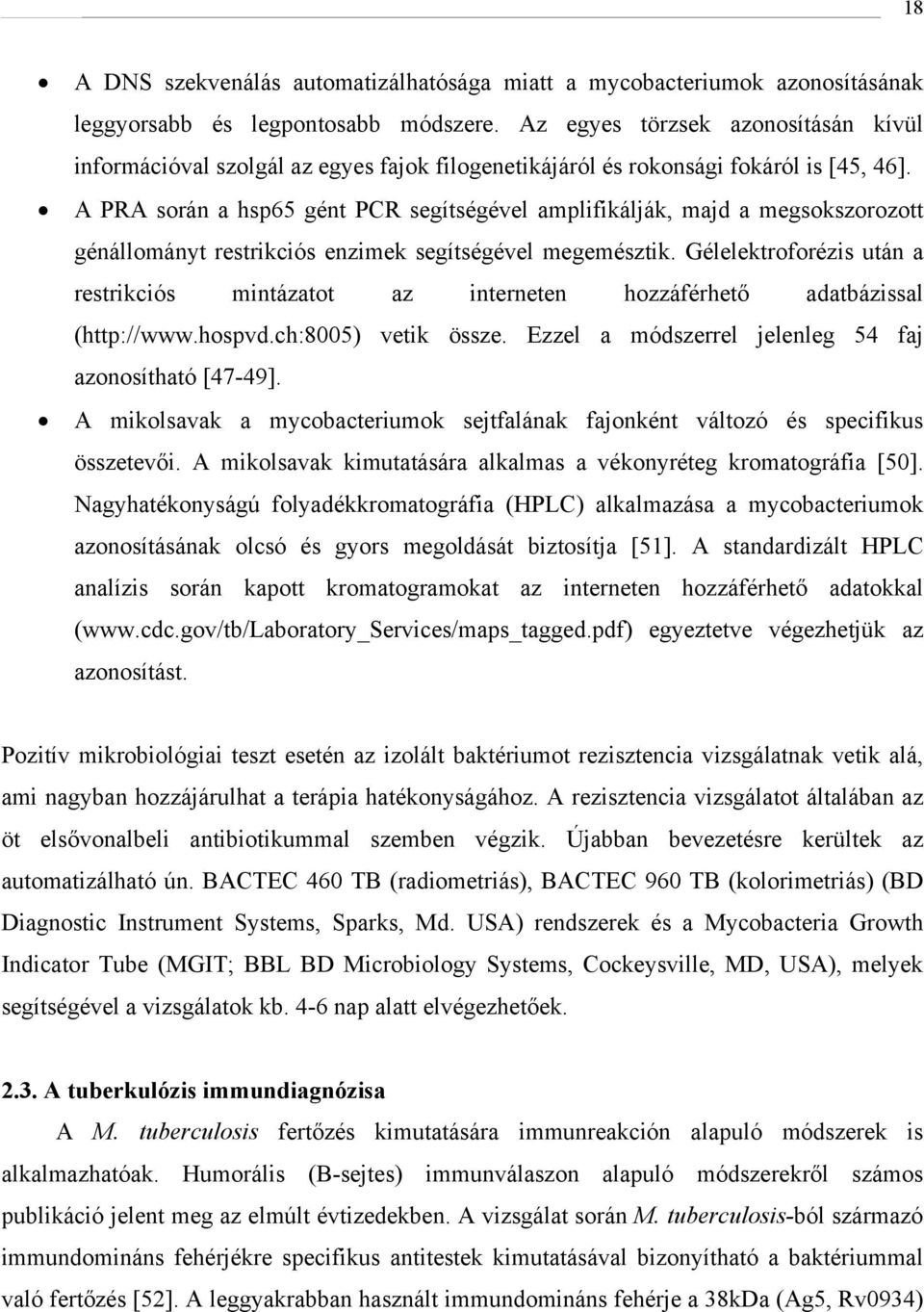 A PRA során a hsp65 gént PCR segítségével amplifikálják, majd a megsokszorozott génállományt restrikciós enzimek segítségével megemésztik.