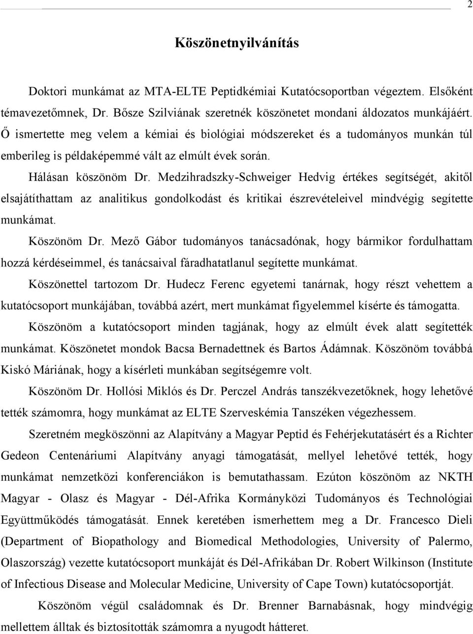 Medzihradszky-Schweiger Hedvig értékes segítségét, akitől elsajátíthattam az analitikus gondolkodást és kritikai észrevételeivel mindvégig segítette munkámat. Köszönöm Dr.