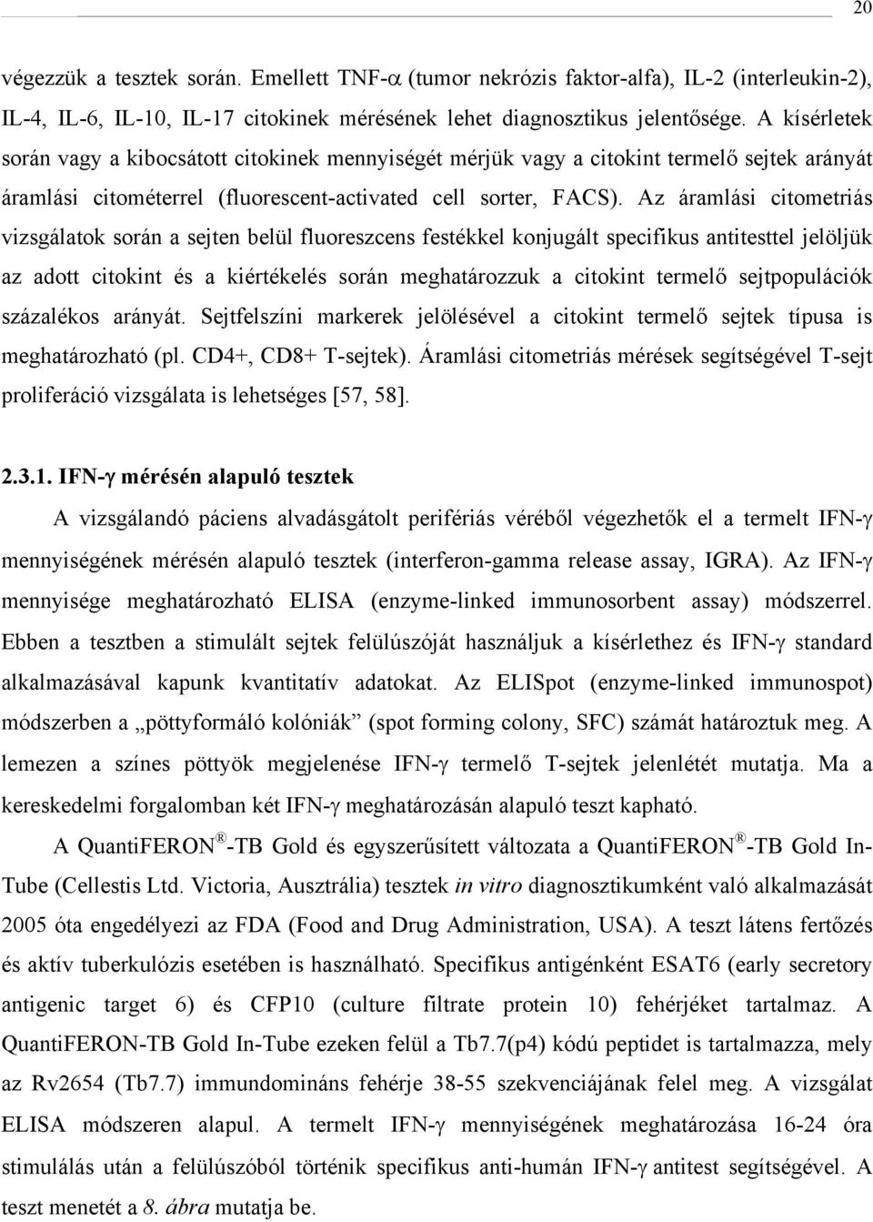 Az áramlási citometriás vizsgálatok során a sejten belül fluoreszcens festékkel konjugált specifikus antitesttel jelöljük az adott citokint és a kiértékelés során meghatározzuk a citokint termelő