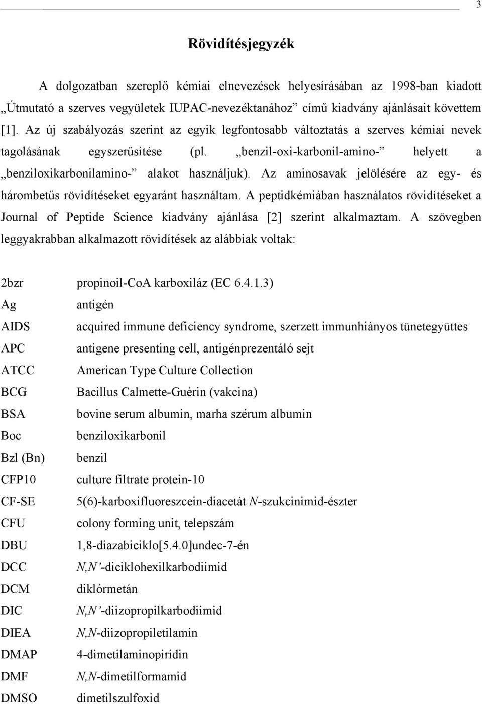 Az aminosavak jelölésére az egy- és hárombetűs rövidítéseket egyaránt használtam. A peptidkémiában használatos rövidítéseket a Journal of Peptide Science kiadvány ajánlása [2] szerint alkalmaztam.