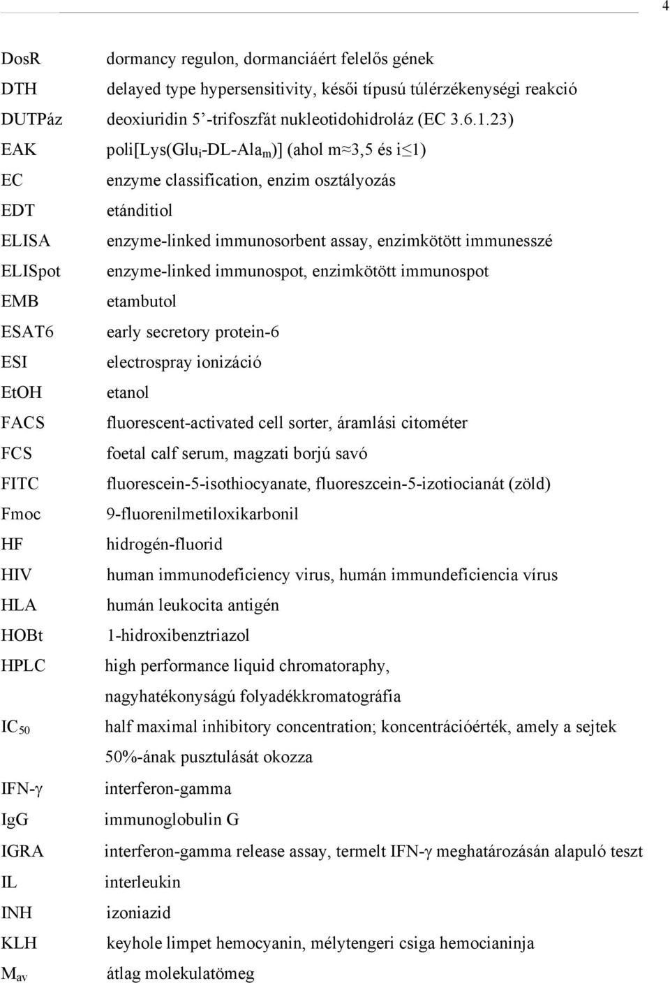 enzyme-linked immunospot, enzimkötött immunospot EMB etambutol ESAT6 early secretory protein-6 ESI electrospray ionizáció EtOH etanol FACS fluorescent-activated cell sorter, áramlási citométer FCS