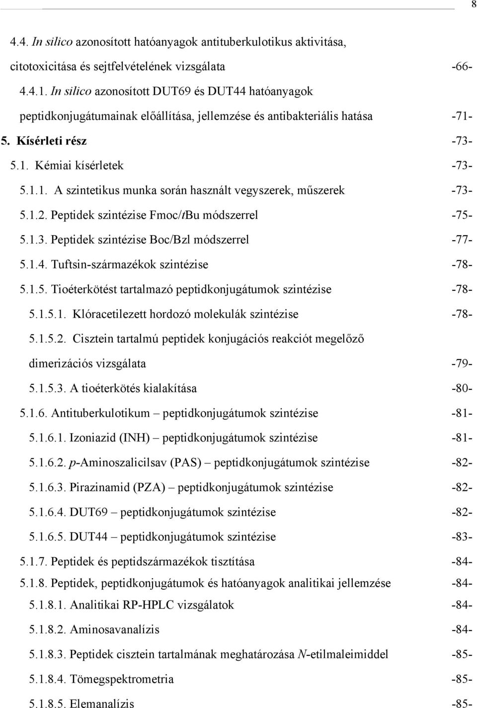 1.2. Peptidek szintézise Fmoc/tBu módszerrel -75-5.1.3. Peptidek szintézise Boc/Bzl módszerrel -77-5.1.4. Tuftsin-származékok szintézise -78-5.1.5. Tioéterkötést tartalmazó peptidkonjugátumok szintézise -78-5.