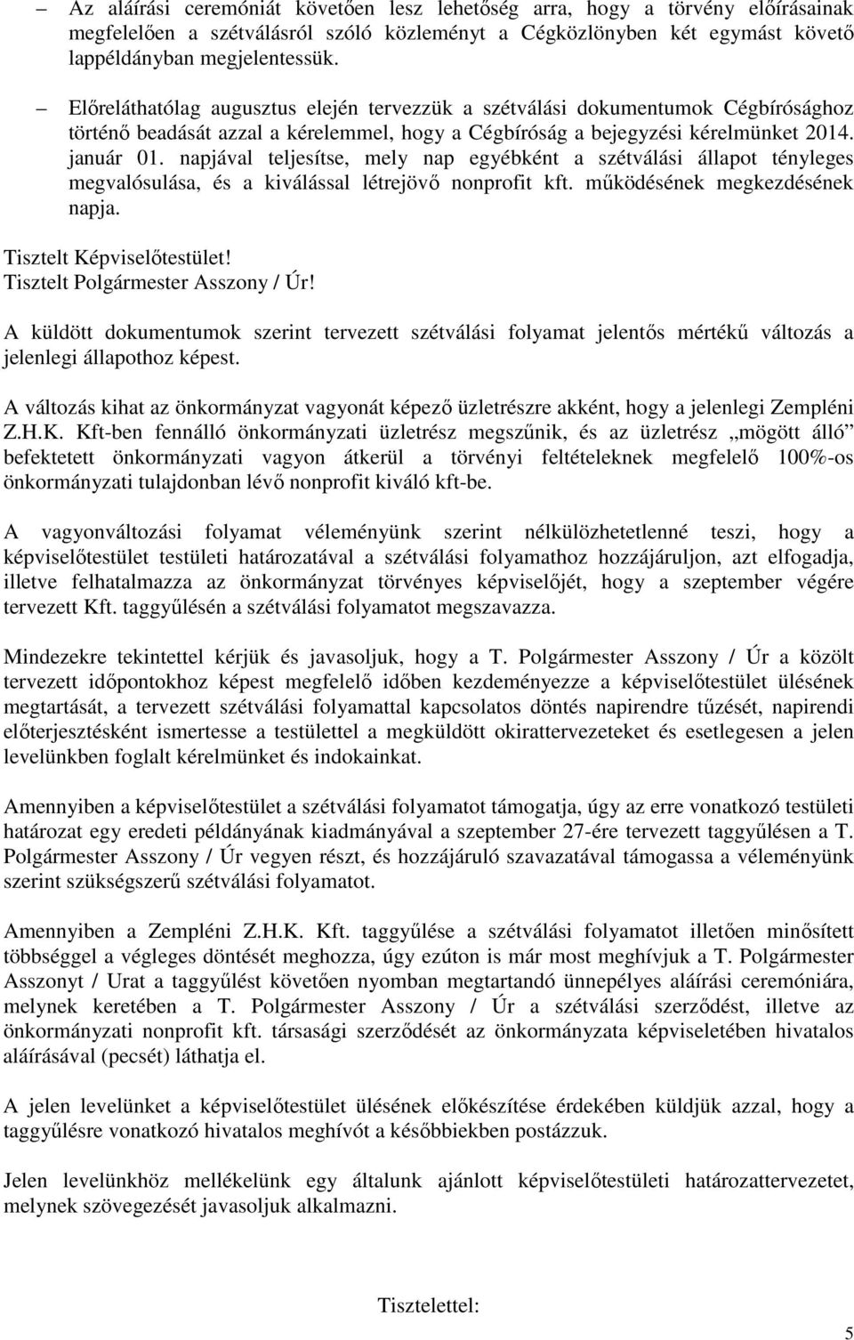 napjával teljesítse, mely nap egyébként a szétválási állapot tényleges megvalósulása, és a kiválással létrejövő nonprofit kft. működésének megkezdésének napja. Tisztelt Képviselőtestület!