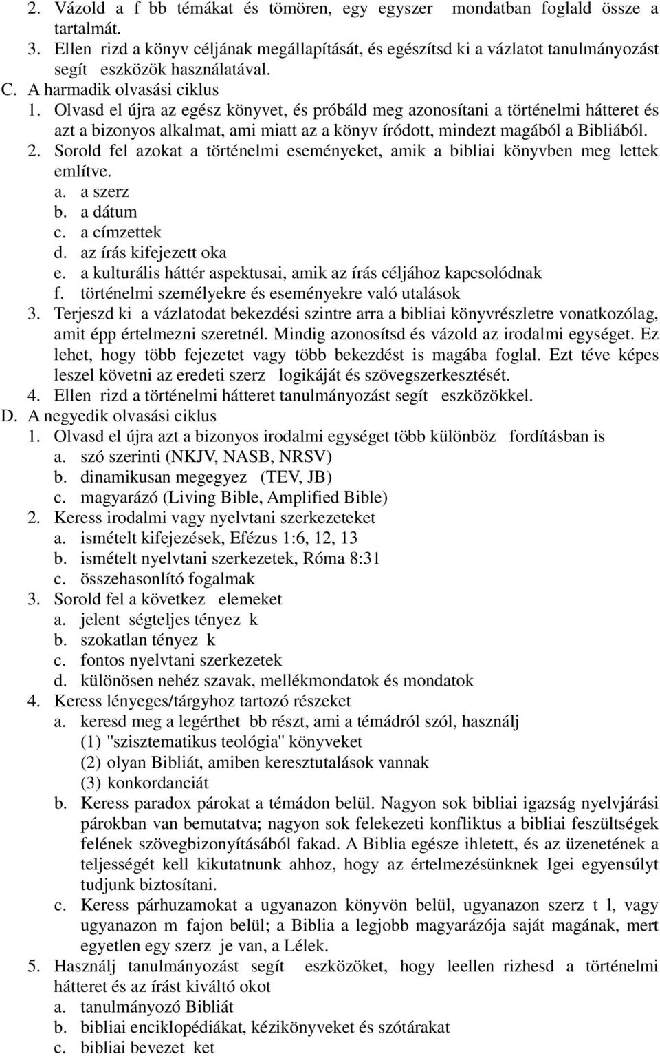 Olvasd el újra az egész könyvet, és próbáld meg azonosítani a történelmi hátteret és azt a bizonyos alkalmat, ami miatt az a könyv íródott, mindezt magából a Bibliából. 2.