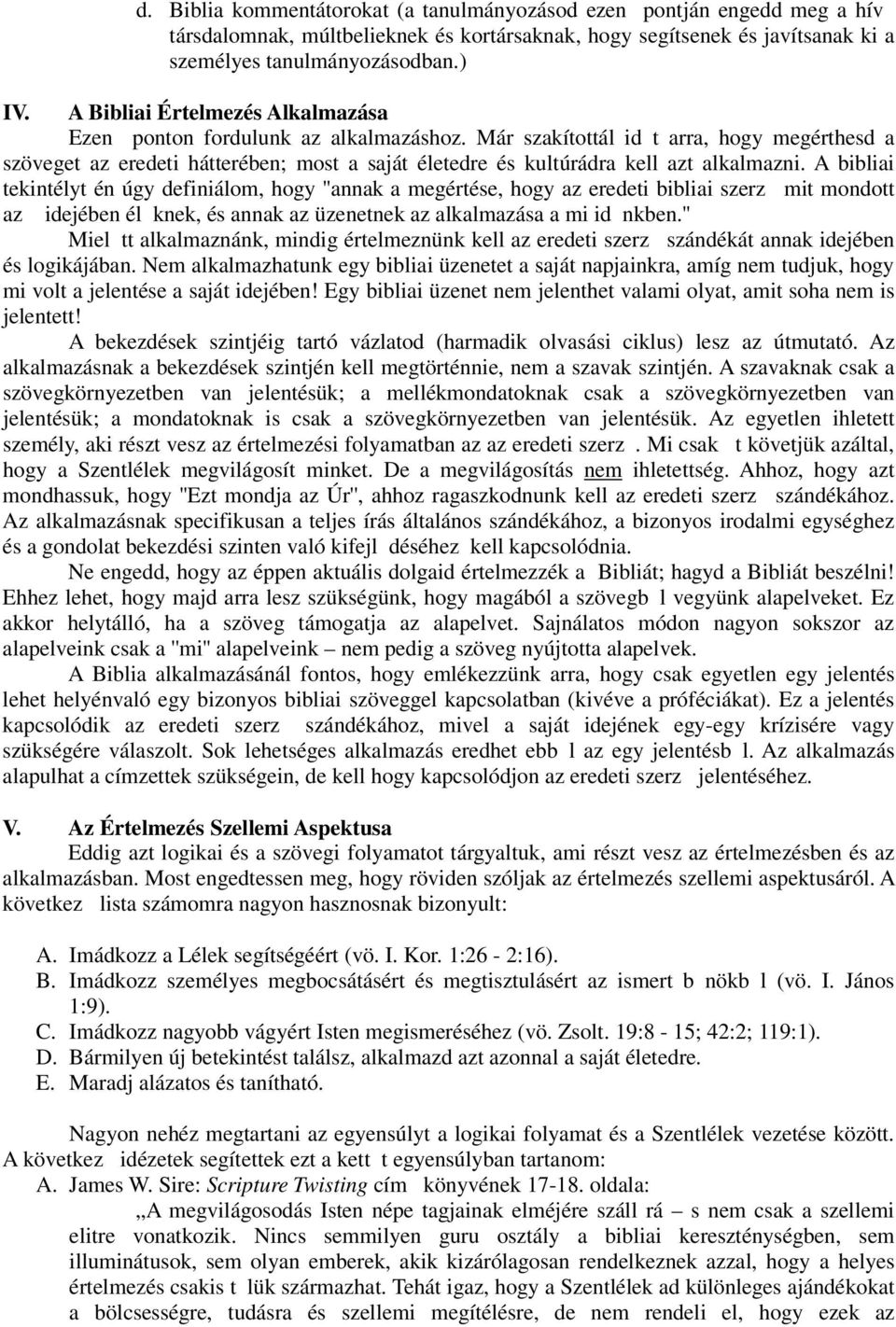 Már szakítottál id t arra, hogy megérthesd a szöveget az eredeti hátterében; most a saját életedre és kultúrádra kell azt alkalmazni.