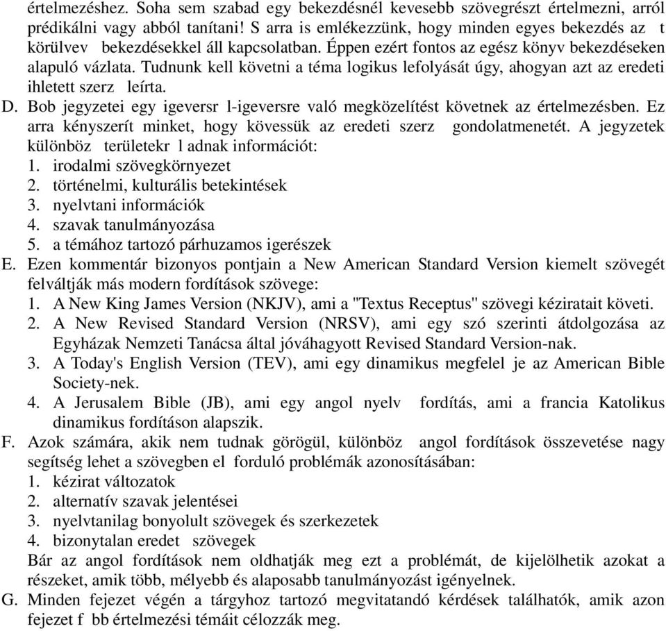 Tudnunk kell követni a téma logikus lefolyását úgy, ahogyan azt az eredeti ihletett szerz leírta. D. Bob jegyzetei egy igeversr l-igeversre való megközelítést követnek az értelmezésben.