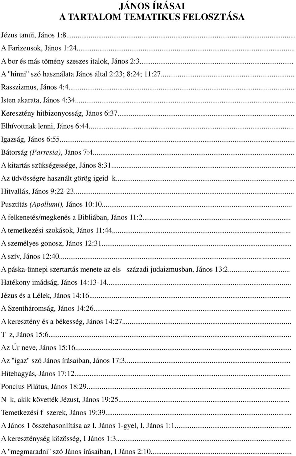 .. Igazság, János 6:55... Bátorság (Parresia), János 7:4... A kitartás szükségessége, János 8:31... Az üdvösségre használt görög igeid k... Hitvallás, János 9:22-23... Pusztítás (Apollumi), János 10:10.