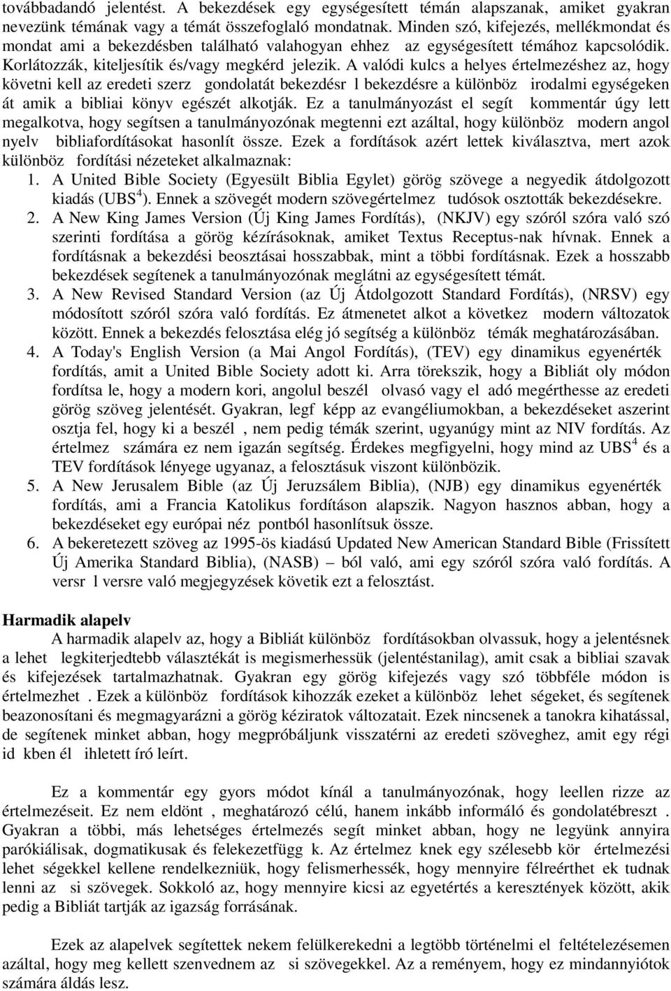 A valódi kulcs a helyes értelmezéshez az, hogy követni kell az eredeti szerz gondolatát bekezdésr l bekezdésre a különböz irodalmi egységeken át amik a bibliai könyv egészét alkotják.