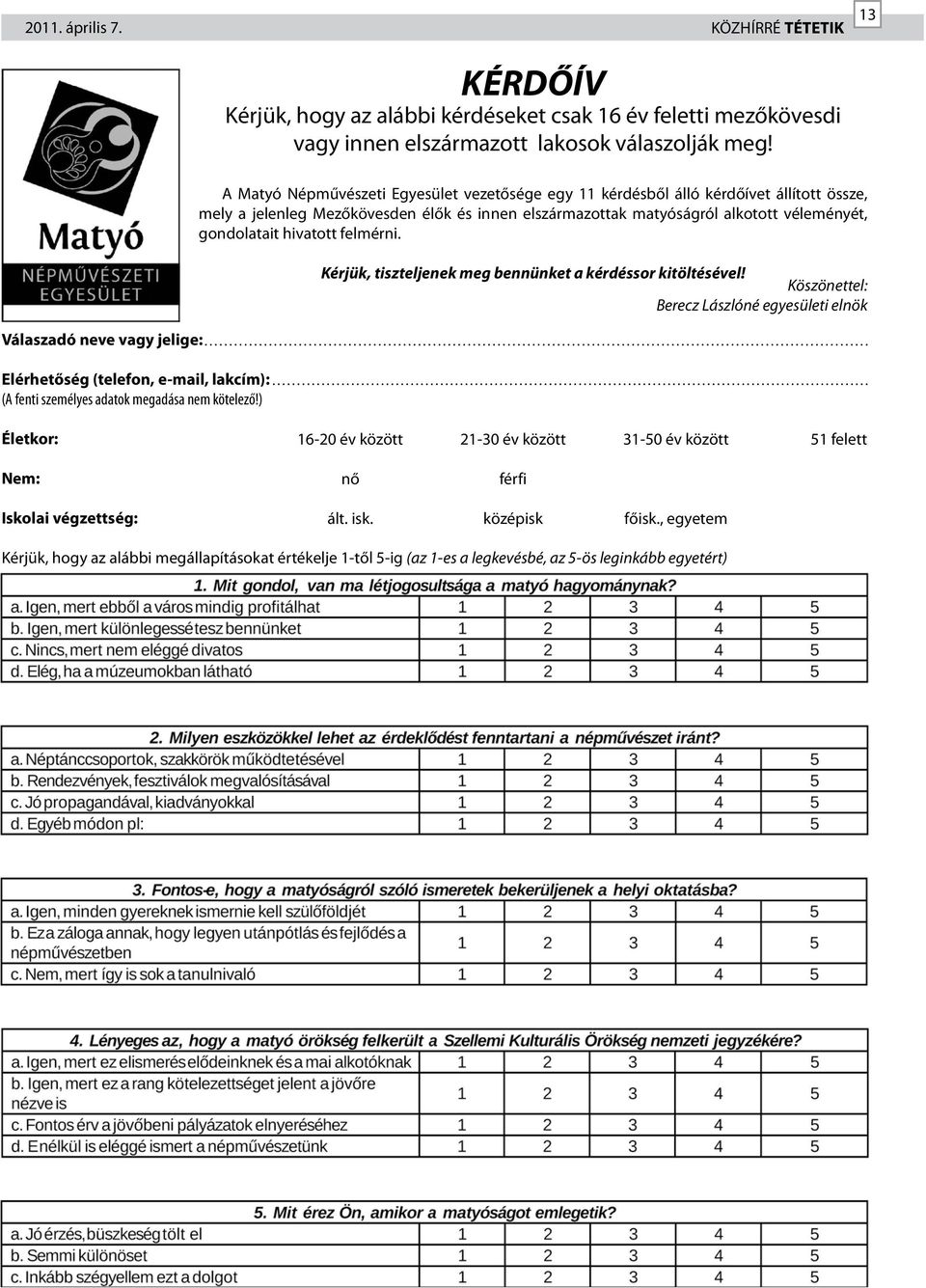 ) A Matyó Népművészeti Egyesület vezetősége egy 11 kérdésből álló kérdőívet állított össze, mely a jelenleg Mezőkövesden élők és innen elszármazottak matyóságról alkotott véleményét, gondolatait