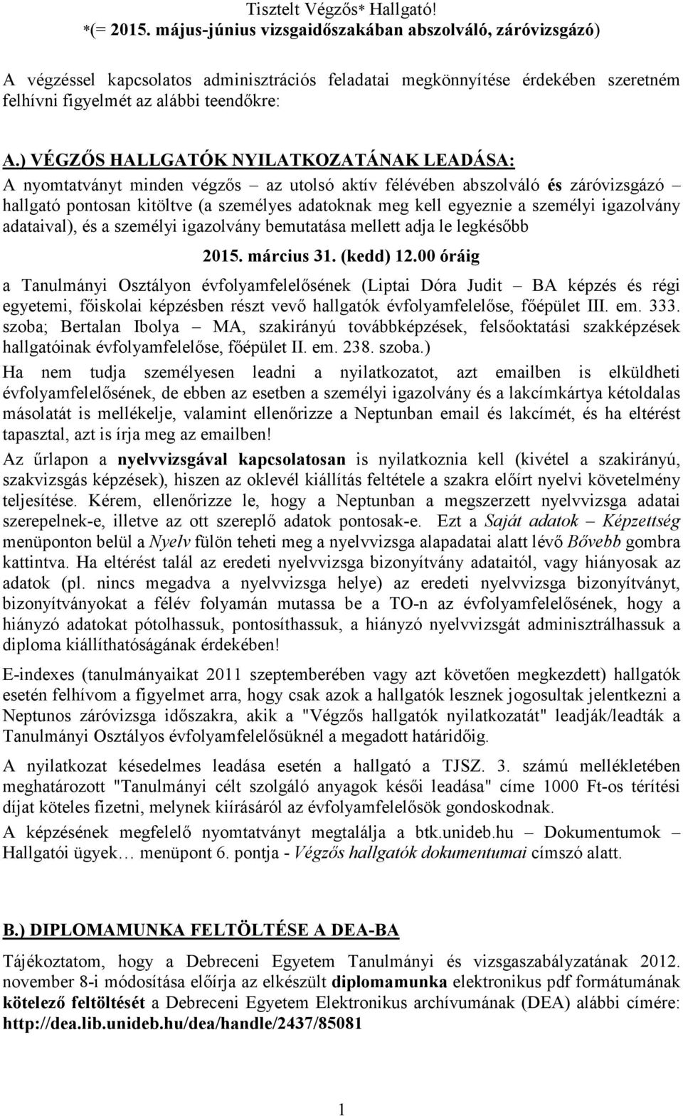 ) VÉGZŐS HALLGATÓK NYILATKOZATÁNAK LEADÁSA: A nyomtatványt minden végzős az utolsó aktív félévében abszolváló és záróvizsgázó hallgató pontosan kitöltve (a személyes adatoknak meg kell egyeznie a