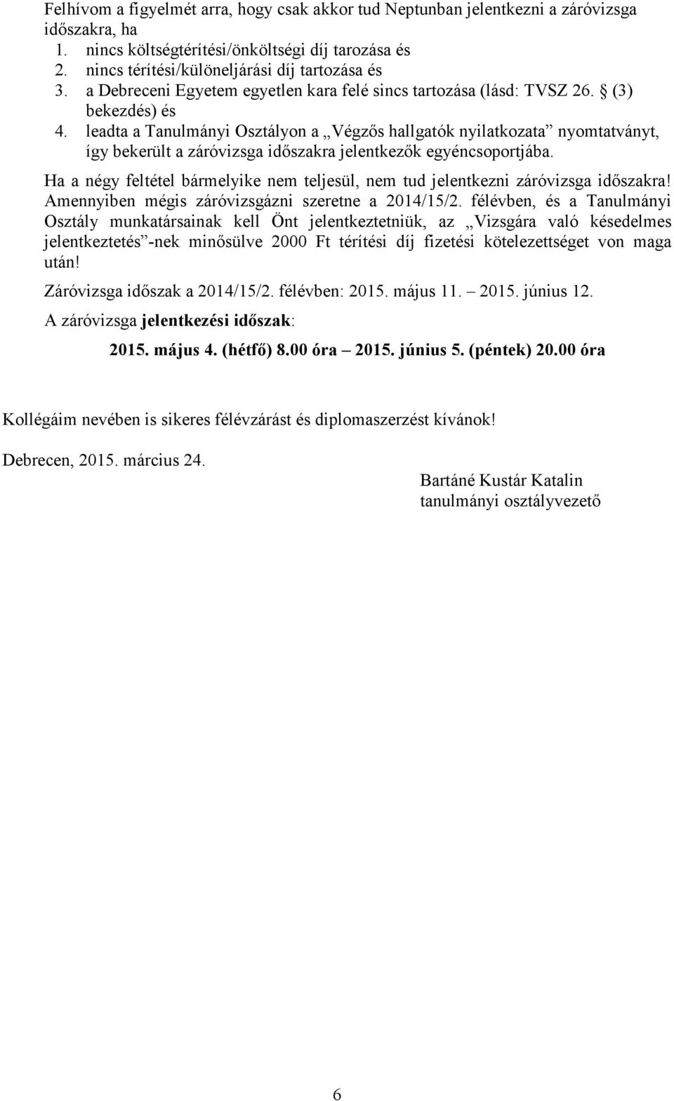 leadta a Tanulmányi Osztályon a Végzős hallgatók nyilatkozata nyomtatványt, így bekerült a záróvizsga időszakra jelentkezők egyéncsoportjába.