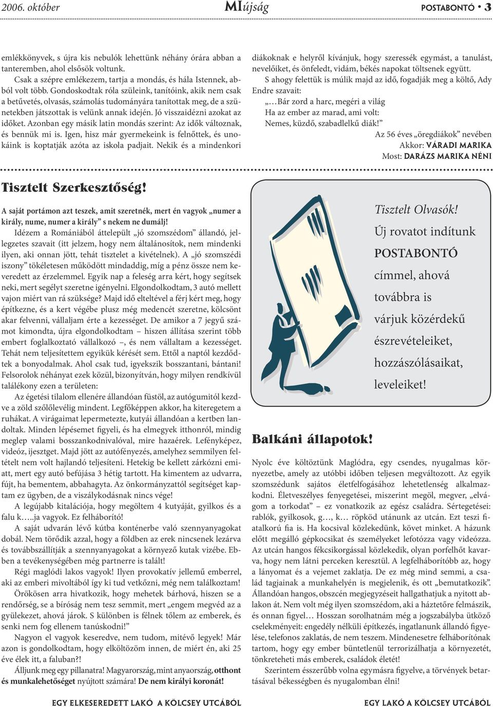 Azonban egy másik latin mondás szerint: Az idők változnak, és bennük mi is. Igen, hisz már gyermekeink is felnőttek, és unokáink is koptatják azóta az iskola padjait.