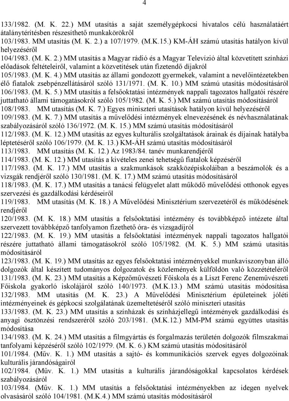 ) MM utasítás a Magyar rádió és a Magyar Televízió által közvetített színházi előadások feltételeiről, valamint a közvetítések után fizetendő díjakról 105/1983. (M. K. 4.