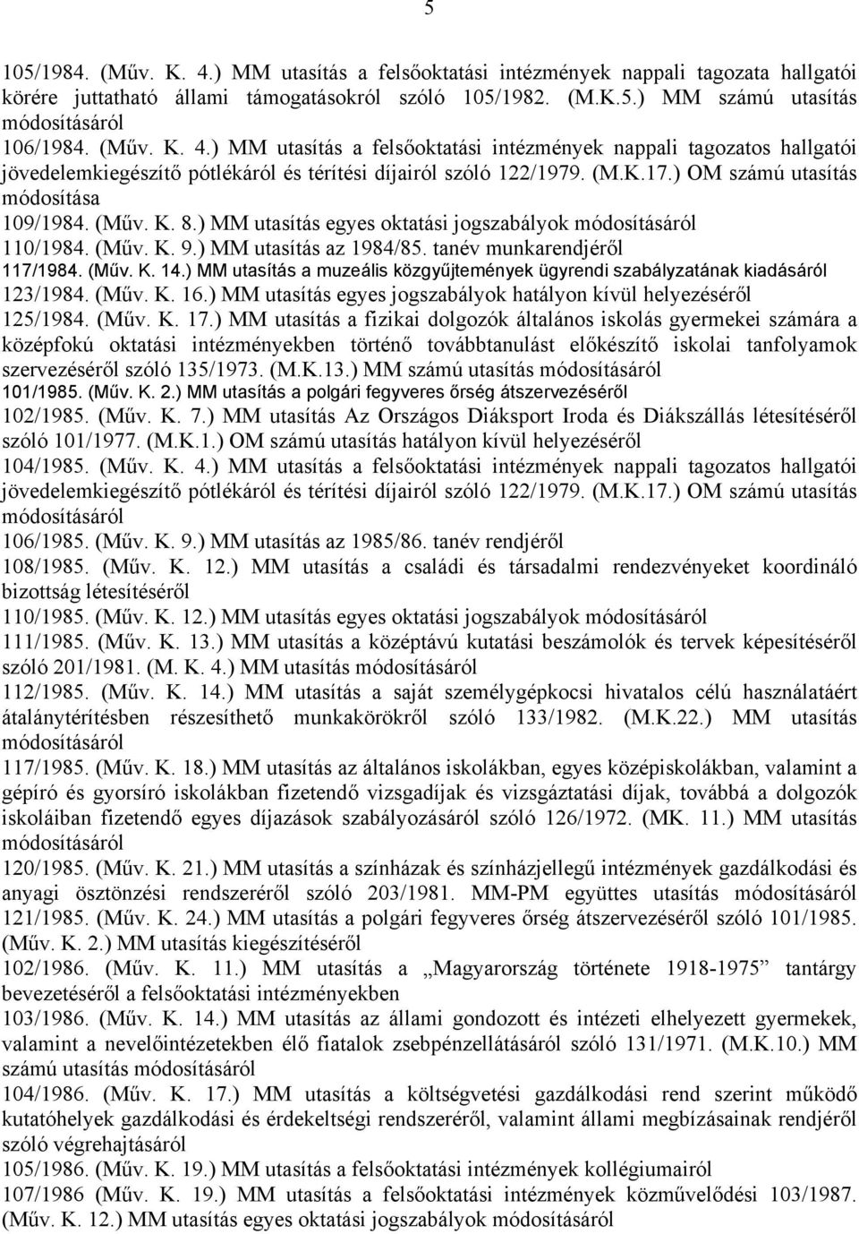 ) MM utasítás a muzeális közgyűjtemények ügyrendi szabályzatának kiadásáról 123/1984. (Műv. K. 16.) MM utasítás egyes jogszabályok hatályon kívül helyezéséről 125/1984. (Műv. K. 17.