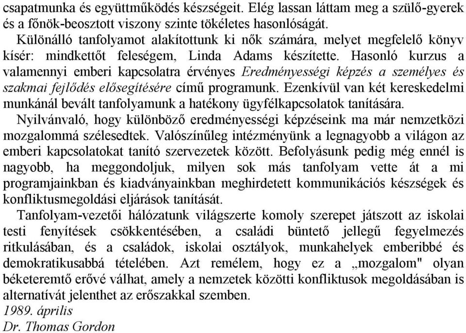 Hasonló kurzus a valamennyi emberi kapcsolatra érvényes Eredményességi képzés a személyes és szakmai fejlődés elősegítésére című programunk.