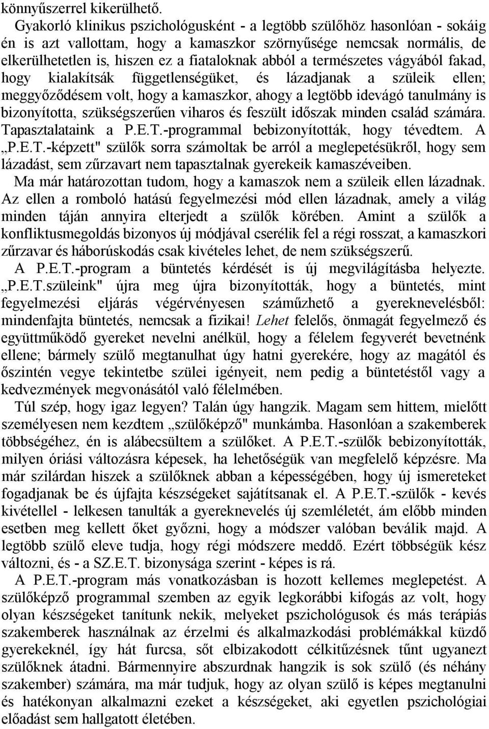 természetes vágyából fakad, hogy kialakítsák függetlenségüket, és lázadjanak a szüleik ellen; meggyőződésem volt, hogy a kamaszkor, ahogy a legtöbb idevágó tanulmány is bizonyította, szükségszerűen