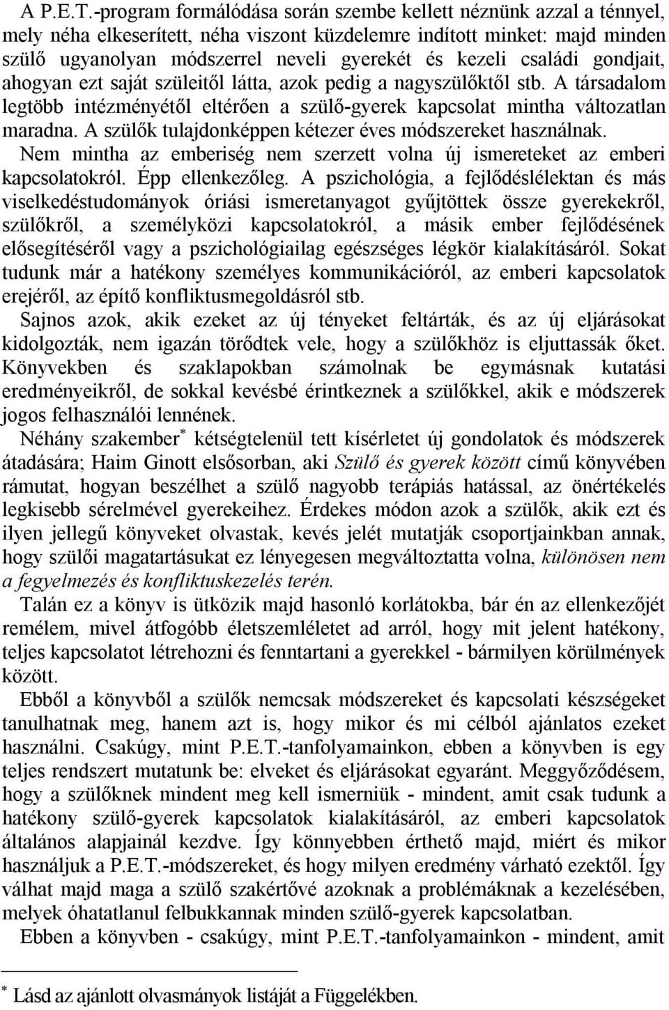 családi gondjait, ahogyan ezt saját szüleitől látta, azok pedig a nagyszülőktől stb. A társadalom legtöbb intézményétől eltérően a szülő-gyerek kapcsolat mintha változatlan maradna.