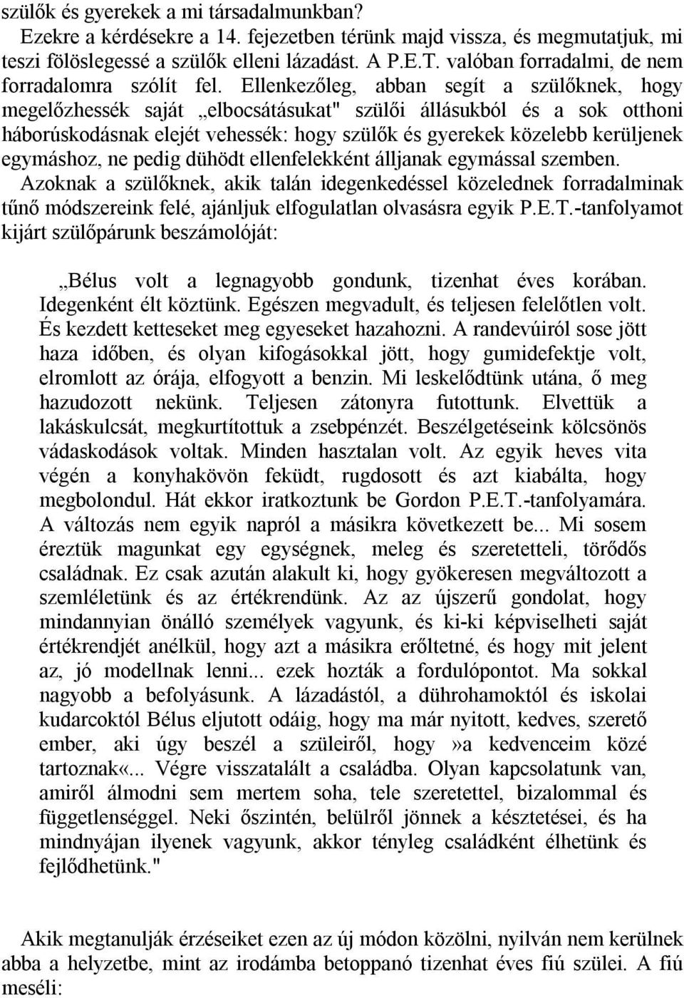 Ellenkezőleg, abban segít a szülőknek, hogy megelőzhessék saját elbocsátásukat" szülői állásukból és a sok otthoni háborúskodásnak elejét vehessék: hogy szülők és gyerekek közelebb kerüljenek