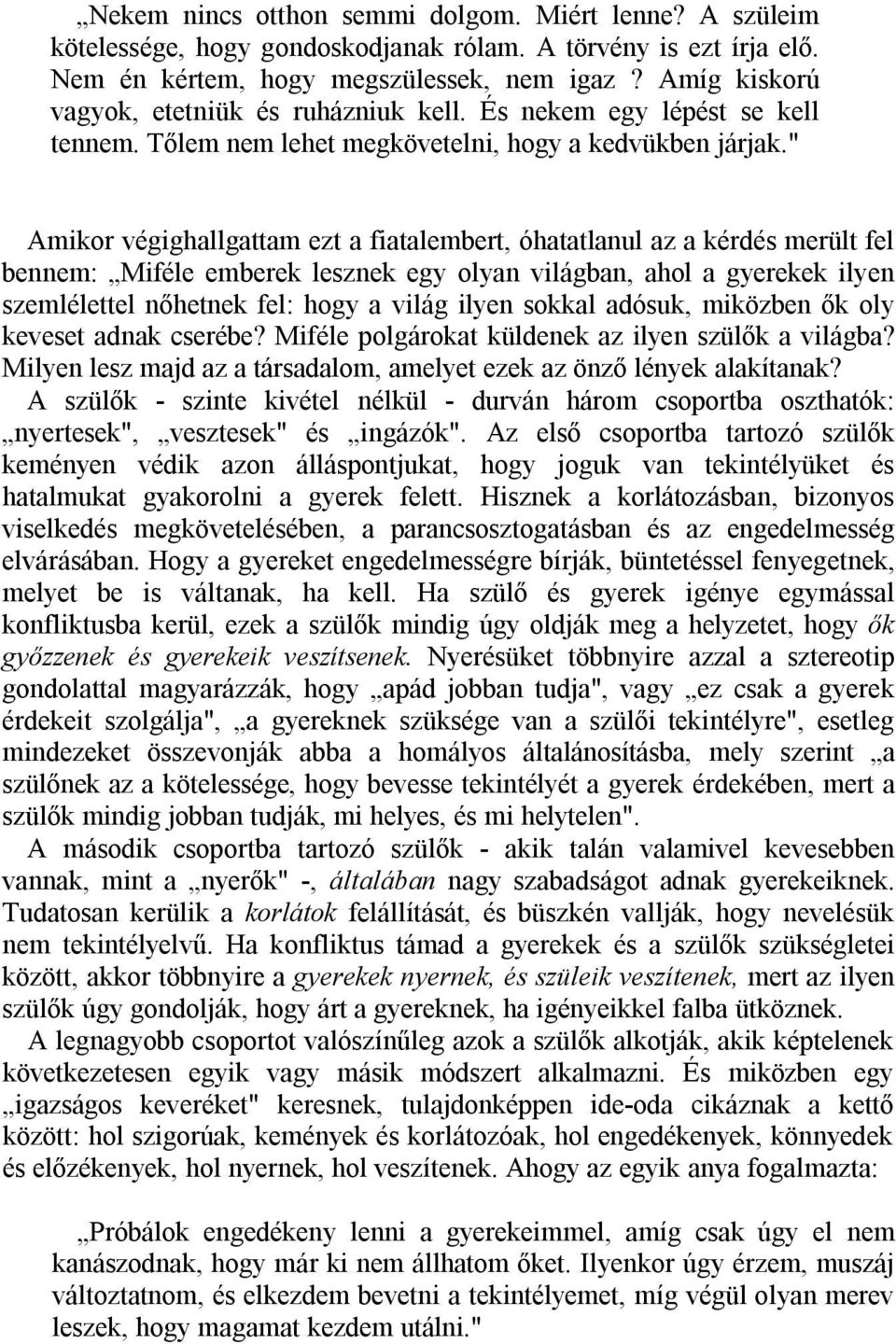 " Amikor végighallgattam ezt a fiatalembert, óhatatlanul az a kérdés merült fel bennem: Miféle emberek lesznek egy olyan világban, ahol a gyerekek ilyen szemlélettel nőhetnek fel: hogy a világ ilyen