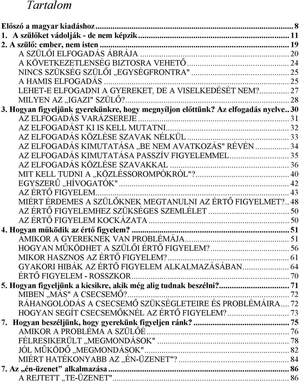 Hogyan figyeljünk gyerekünkre, hogy megnyíljon előttünk? Az elfogadás nyelve.. 30 AZ ELFOGADÁS VARÁZSEREJE... 31 AZ ELFOGADÁST KI IS KELL MUTATNI... 32 AZ ELFOGADÁS KÖZLÉSE SZAVAK NÉLKÜL.