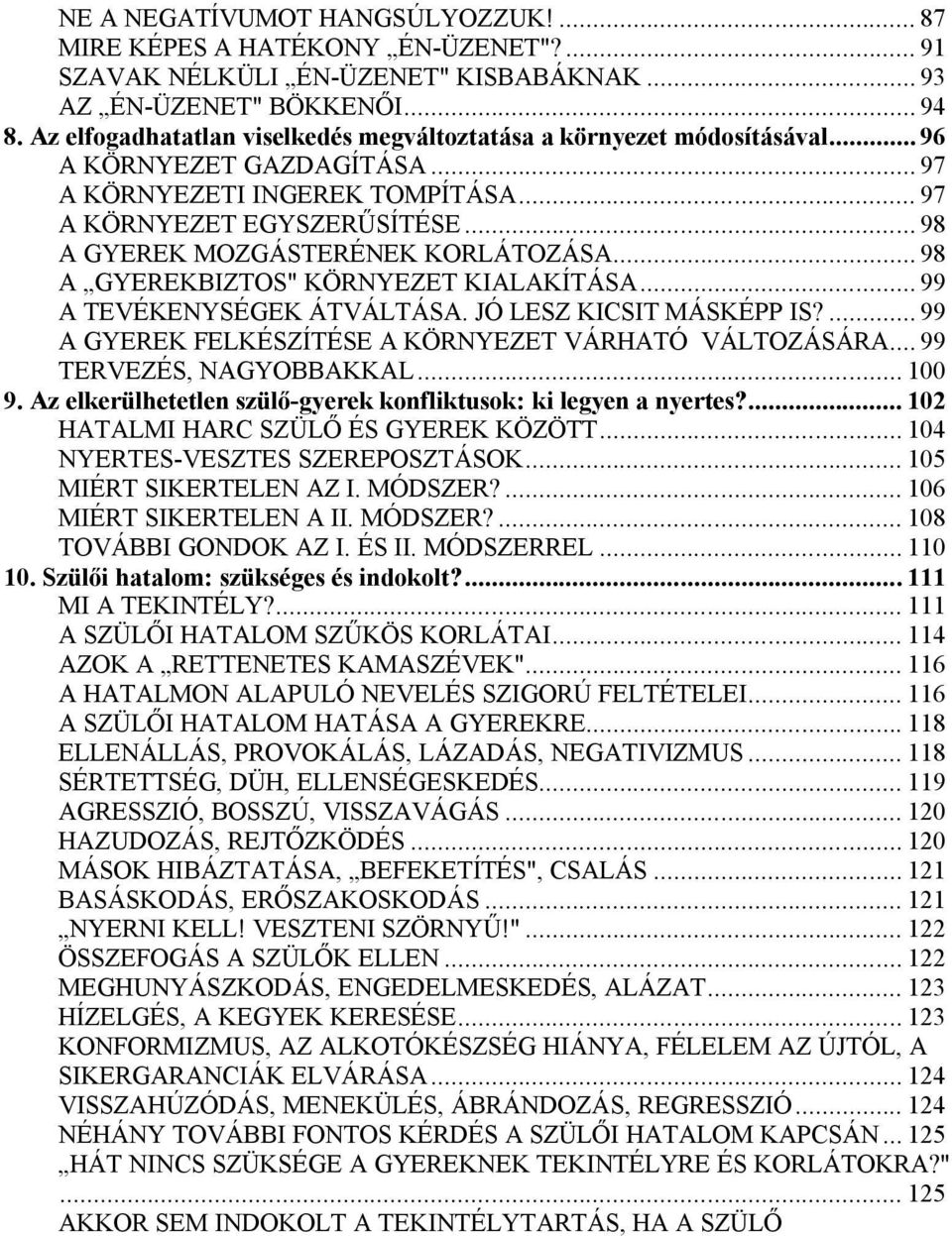 .. 98 A GYEREK MOZGÁSTERÉNEK KORLÁTOZÁSA... 98 A GYEREKBIZTOS" KÖRNYEZET KIALAKÍTÁSA... 99 A TEVÉKENYSÉGEK ÁTVÁLTÁSA. JÓ LESZ KICSIT MÁSKÉPP IS?