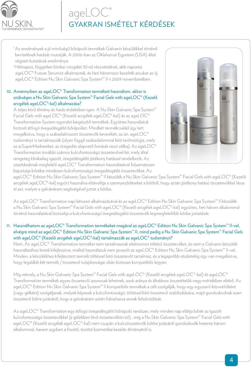 2009 novemberében. 10. Amennyiben az ageloc Transformation termékeit használom, akkor is szükséges a Nu Skin Galvanic Spa System Facial Gels with ageloc (Kezelő arcgélek ageloc -kal) alkalmazása?